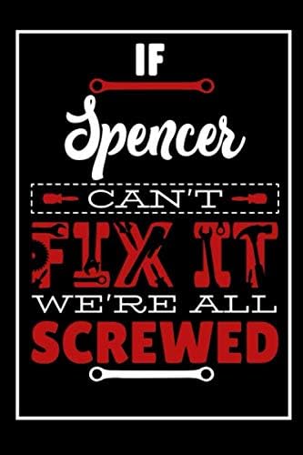 If Spencer Can't Fix It We're All Screwed: Funny Customized Spencer Journal / Notebook To use For writing Thoughts Can Also Make a Perfect Gift For Spencer With Custom Interior.