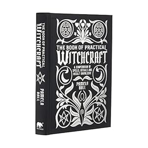 The Book of Practical Witchcraft: A Compendium of Spells, Rituals and Occult Knowledge (Mystic Archives, 2)