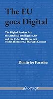 The EU Goes Digital: The Digital Services Act, the Artificial Intelligence ACT and the Cyber Resilience ACT Within the Internal Market's Context 3832559337 Book Cover