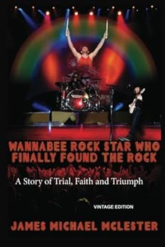 Paperback Wannabee Rock Star Who Finally Found the Rock: A Story of Trial, Faith and Triumph Book