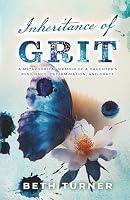 Inheritance of Grit: A Metaphorical Memoir of a Daughter's Resilience, Determination, and Grace 1950521192 Book Cover