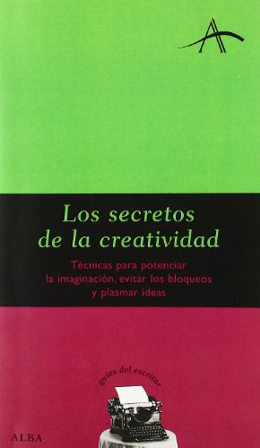 Los secretos de la creatividad: Técnicas para potenciar la imaginación, evitar los bloqueos y plas