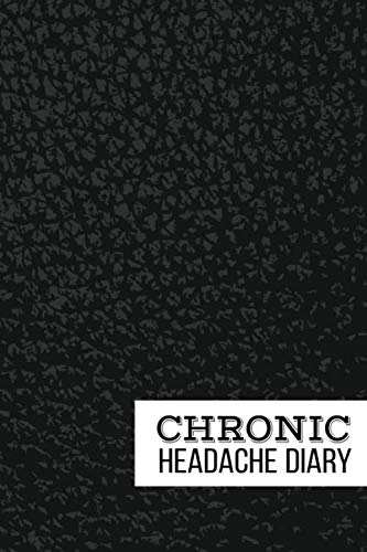 Chronic Headache Diary: The Ultimate Migraine Journal | Understanding Chronic Migraine | Record Duration, Location, Severity, Triggers, Accompanying Symptoms and Relief Measures