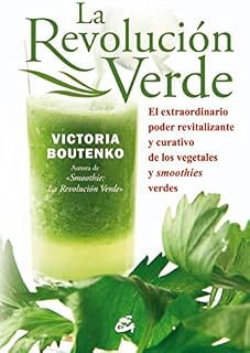La revolución verde: El extraordinario poder revitalizante y curativo de los vegetales y