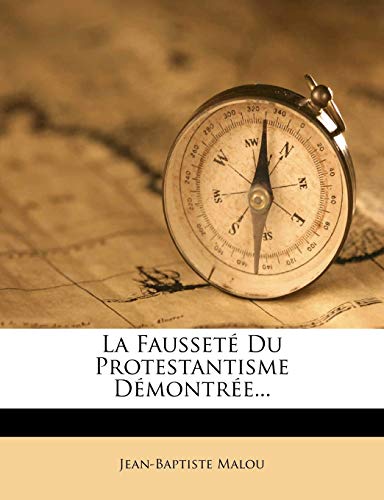 La Fausseté Du Protestantisme Démontrée... (French Edition)