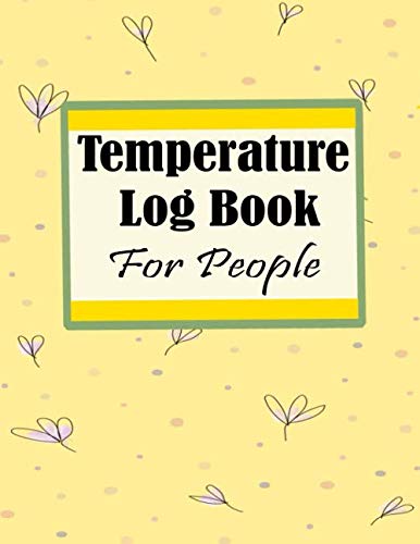 Temperature Log Book For People: Medical Log Book / Temperature Tracking For Everyone / Body Temperature Tracker / Daily Temperature Check Sheet / ... Regulating With Name, Month , Age, Date ...