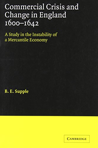 Commercial Crisis and Change in England 1600-1642: A Study in the Instability of a Mercantile Economy (Cambridge Studies in Economic History)