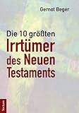 Die zehn größten Irrtümer des Neuen Testaments - Gernot Beger 