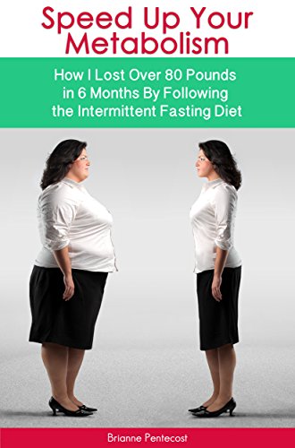 Speed Up Your Metabolism How I Lost Over 80 Pounds In 6 Months By Following The Intermittent Fasting Diet Kindle Edition By Pentecost Brianne Health Fitness Dieting Kindle Ebooks Amazon Com