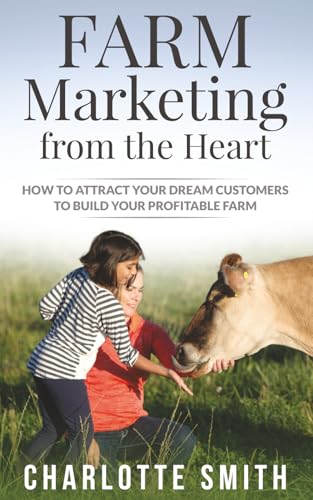 Farm Marketing from the Heart: How to attract your dream
