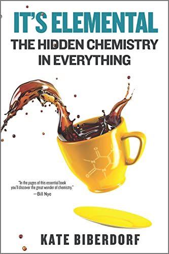 It's Elemental: The Hidden Chemistry in Everything &ndash; An Entertaining Pop Science Guide to How...