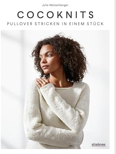 Cocoknits: Pullover Stricken in einem Stück. Top-Down-Stricktechnik ohne Maschenzählen. 9 Strickmodelle für nahtlose Pullover & Strickjacken in perfekter Passform  für alle Figurtypen!