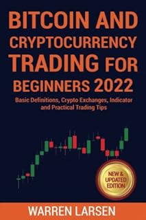 BITCOIN AND CRYPTOCURRENCY TRADING FOR BEGINNERS 2022: Basic Definitions, Crypto Exchanges, Indicator, And Practical Trading Tips - New & Updated Edition