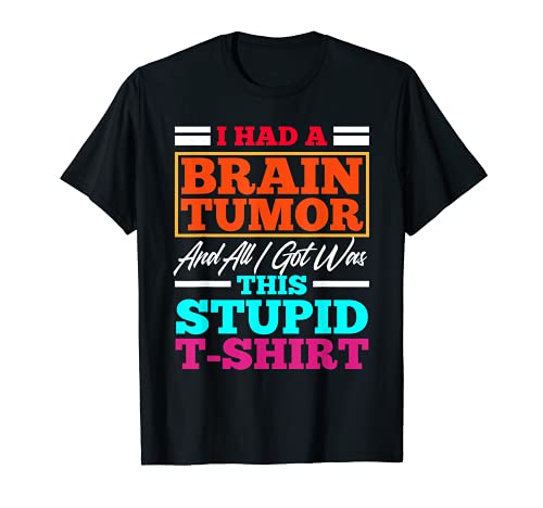 Chemise « I Had A Brain Tumor Stupid » pour la sensibilisation au brain T-Shirt