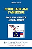 Notre Faux Ami l'Amérique - Pour une Alliance avec la Russie: Préface de Piotr Tolstoï - Version Augmentée