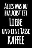 Alles was du brauchst ist Liebe und eine Tasse Kaffee: Lustiges Schwarzweiss Notizbuch mit vergnügtem Zitat | Lustiges liniertes Kochbuch Tagebuch | ... Notizbuch für Notizen | Journal Notebook