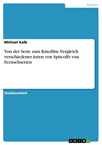 Von der Serie zum Kinofilm. Vergleich verschiedener Arten von Spin-offs von Fernsehserien (German Edition)