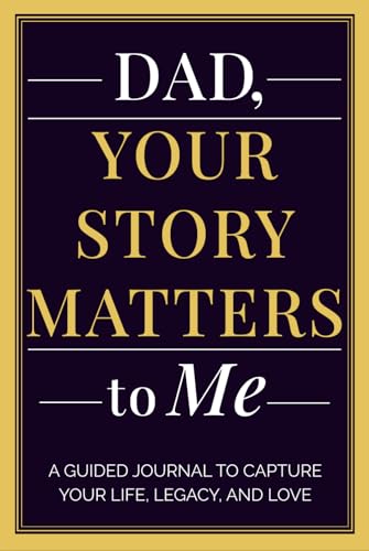 Dad, Your Story Matters to Me: A Father's Guided Journal To Capture His Life, Legacy, and Love | Keepsake Memory Book for Fathers