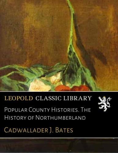 Popular County Histories. The History of Northumberland