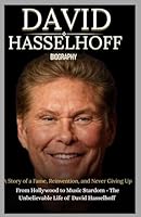 David Hasselholf Biography: Story of Fame, Reinvention, and Never Giving Up: From Hollywood to Music Stardom- The Unbelievable Life of David Hasselholf B0F1YT19WS Book Cover