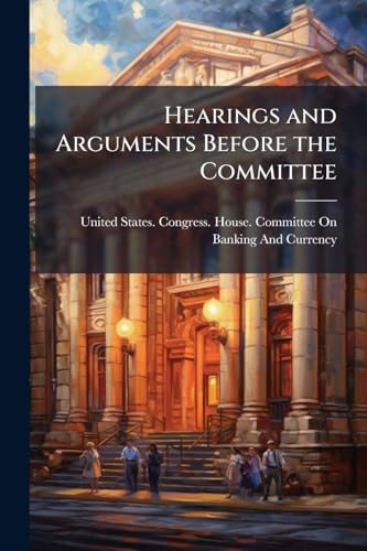 Hearings and Arguments Before the Committee