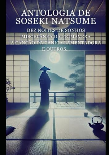 Antologia de Soseki Natsume: Dez Noites de Sonhos / Miscelânea da Primavera / A Canção da Caniça Lamentadora / E outros… (Portuguese Edition)