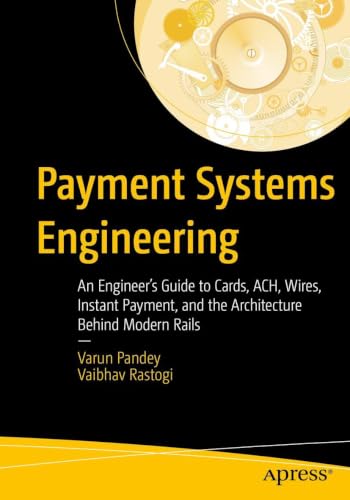 Payment Systems Engineering: An Engineer’s Guide to Cards, ACH, Wires, Instant Payment, and the Architecture Behind Modern Rails