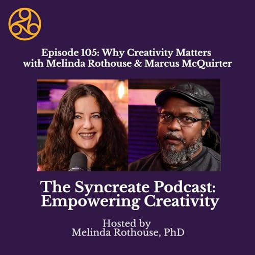 Episode 105: Why Creativity Matters with Melinda Rothouse and Marcus McQuirter