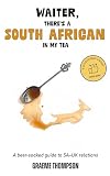 Waiter, There's a South African in my Tea.: A beer-soaked guide to SA-UK Relations.