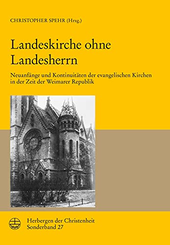 Landeskirche ohne Landesherrn: Neuanfänge und Kontinuitäten der evangelischen Kirchen in der Zeit der Weimarer Republik (Herbergen der Christenheit 27) (German Edition)