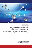 Arylboronic Acid: An Versatile Catalyst in Synthetic Organic Chemistry 3659683574 Book Cover