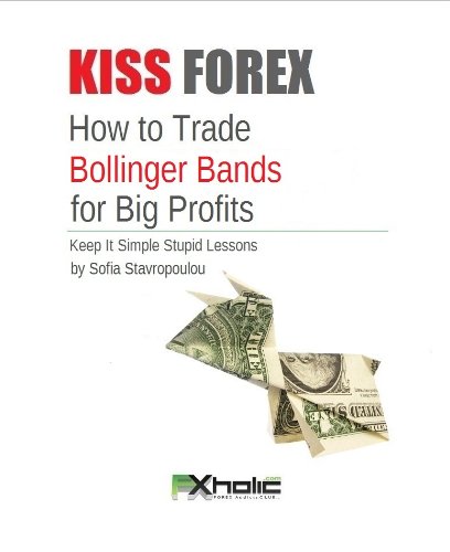 KISS FOREX : How to Trade Bollinger Bands for Big Profits | Keep It Simple Stupid Lessons (FXHOLIC Book 3)