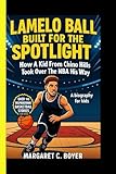 LAMELO BALL: Built For The Spotlight: How A Kid From Chino Hills Took Over The NBA His Way