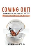 Coming Out: How to Reclaim Your Power and Live Your Authentic Truth to Create Life Impact!