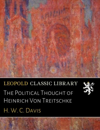 Heinrich Von Treitschke Politics The Political Thought of Heinrich Von Treitschke: Davis, H. W. C