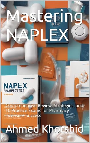 Mastering NAPLEX: Comprehensive Review, Strategies, and 10 Practice Exams for Pharmacy Licensure Success (English Edition)