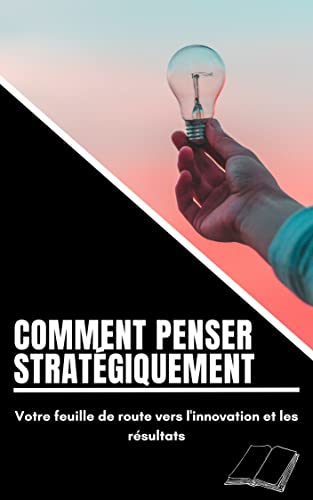 Come pensare in modo strategico: La vostra roadmap per l'innovazione e i risultati (Italian Edition