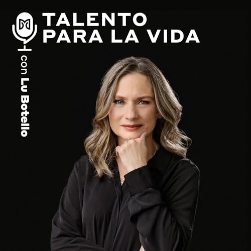 Talento Para la Vida con Lu Botello Podcast Por MARTHA DEBAYLE PODCAST arte de portada