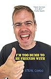 I'm Too Dumb to Be Friends With