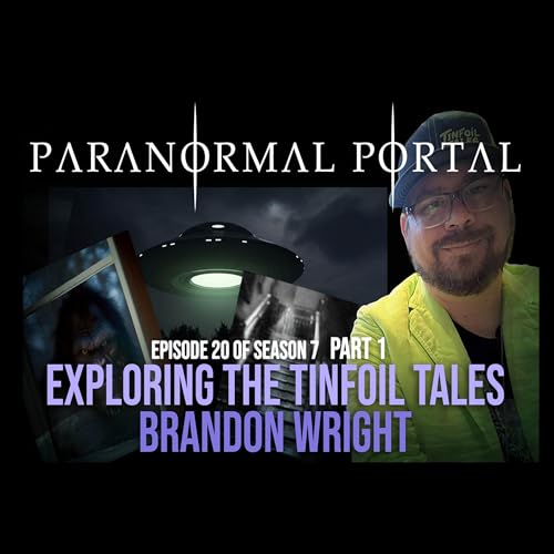S7EP20 - PART 1 - Exploring The Tinfoil Tales - Brandon Wright