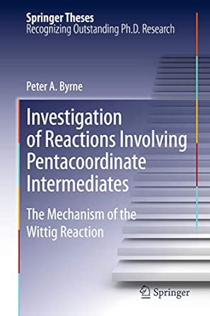 Investigation of Reactions Involving Pentacoordinate Intermediates: The Mechanism of the Wittig Reaction 2012th Edition book cover