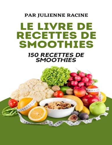 Le livre de recettes de smoothies: 150 recettes de smoothies, y compris des smoothies pour la perte de poids et des smoothies pour la santé