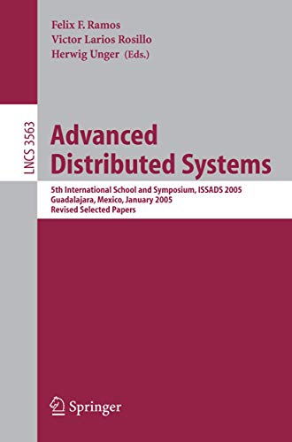 Advanced Distributed Systems: 5th International School and Symposium, ISSADS 2005, Guadalajara, Mexico, January 24-28, 2005, Revised Selected Papers (Lecture Notes in Computer Science, 3563)