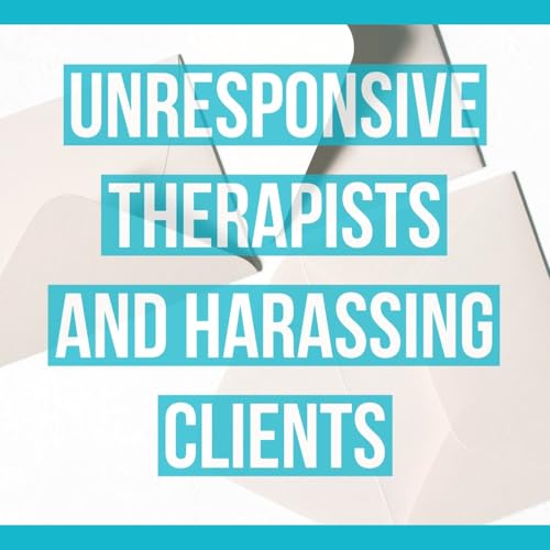 Unresponsive Therapists and Harassing Clients