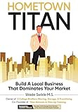 Hometown Titan: Build A Local Business That Dominates Your Market