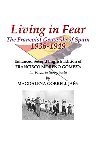 Living in Fear The Francoist Genocide of Spain 1936-1949: An appalling humanitarian catastrophe seen through the study of the brutal repression in Cordoba city and province (English Edition)