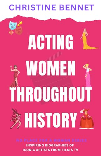 Acting Women Throughout History: Biographies of Iconic Artis