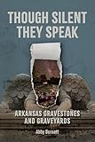 Though Silent They Speak: Arkansas Gravestones and Graveyards: Arkansas Gravestones and Graveyards