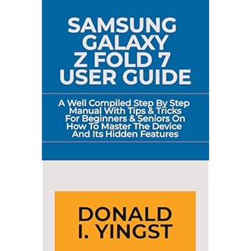 Samsung Galaxy Z Fold 7 User Guide: A Well Compiled Step By Step Manual With Tips & Tricks For Beginners & Seniors On How To Master The Device And Its Hidden Features (English Edition)