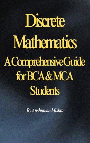 Discrete Mathematics : A Comprehensive Guide for BCA & MCA Students (Computer Science core theory)